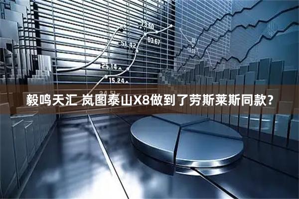 毅鸣天汇 岚图泰山X8做到了劳斯莱斯同款？
