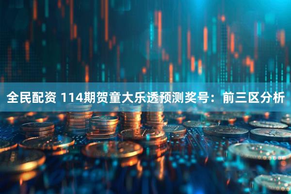 全民配资 114期贺童大乐透预测奖号:前三区分析